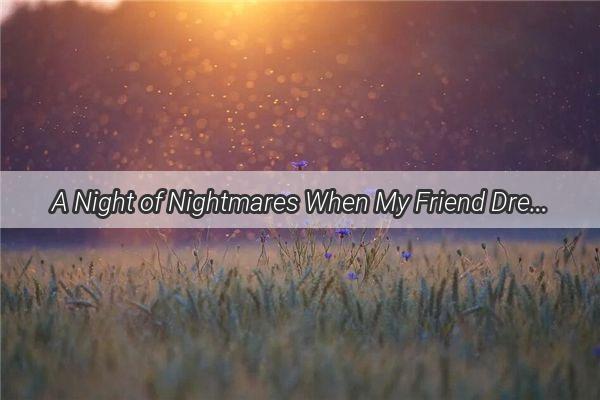 A Night of Nightmares When My Friend Dreamed of My Cancer Battle